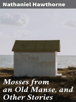 cover image of Mosses from an Old Manse, and Other Stories